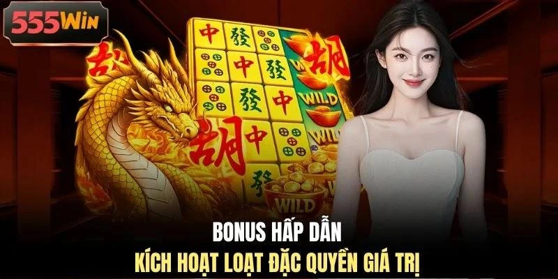 Bonus hấp dẫn kích hoạt loạt đặc quyền giá trị
