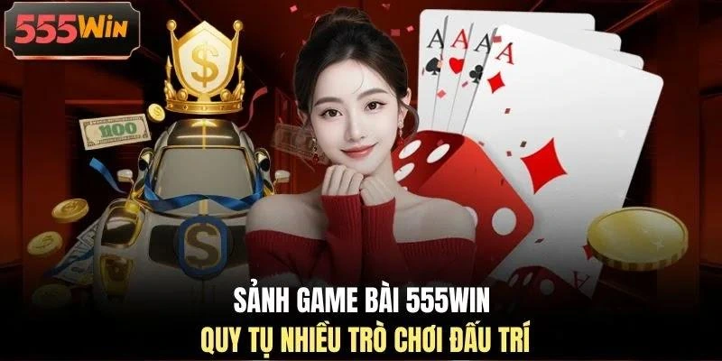 sanh-game-bai-555win-quy-tu-nhieu-tro-choi-dau-tri Sảnh game bài 555WIN quy tụ nhiều trò chơi đấu trí